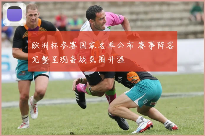欧洲杯参赛国家名单公布 赛事阵容完整呈现备战氛围升温