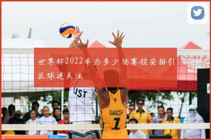 世界杯2022举办多少场赛程安排引发球迷关注