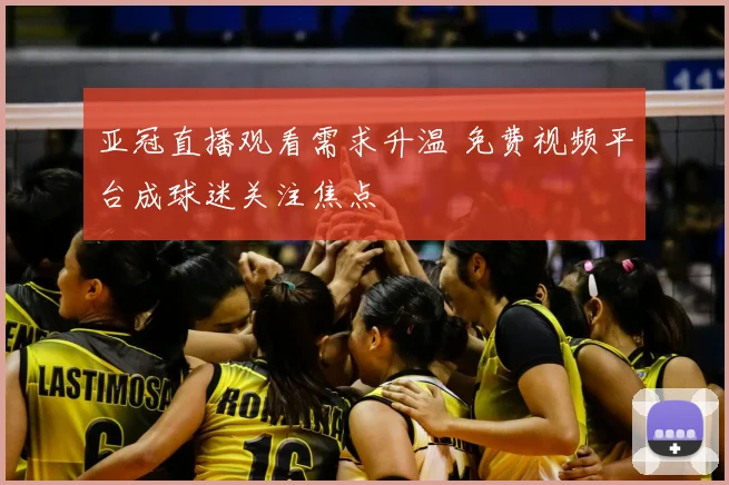 亚冠直播观看需求升温 免费视频平台成球迷关注焦点