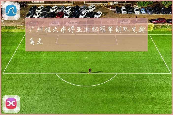 广州恒大夺得亚洲杯冠军创队史新高点